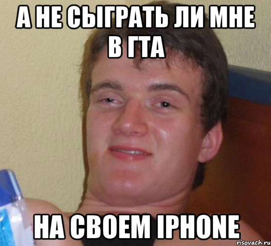 А не сыграть ли мне в ГТА На своем iPhone, Мем 10 guy (Stoner Stanley really high guy укуренный парень)