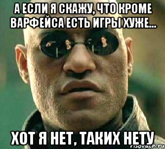 А если я скажу, что кроме варфейса есть игры хуже... Хот я нет, таких нету, Мем  а что если я скажу тебе