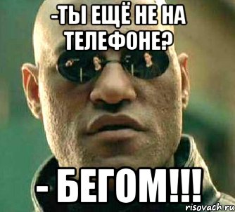 -ты ещё не на телефоне? - БЕГОМ!!!, Мем  а что если я скажу тебе