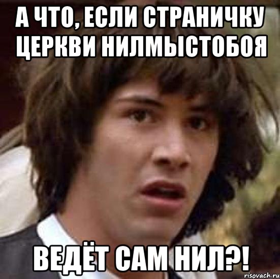 А что, если страничку церкви нилмыстобоя ведёт сам нил?!, Мем А что если (Киану Ривз)