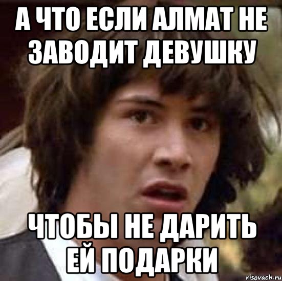 а что если Алмат не заводит девушку чтобы не дарить ей подарки, Мем А что если (Киану Ривз)