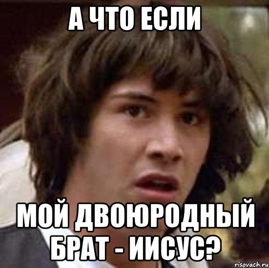 а что если мой двоюродный брат - иисус?, Мем А что если (Киану Ривз)