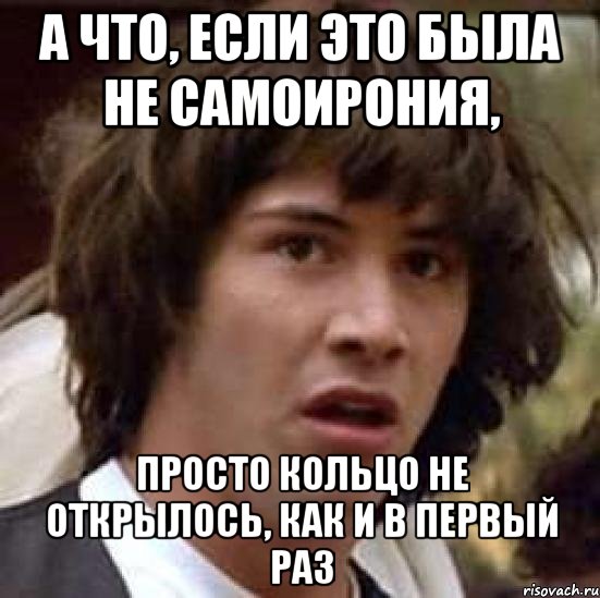 А что, если это была не самоирония, просто кольцо не открылось, как и в первый раз, Мем А что если (Киану Ривз)