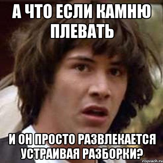 А что если камню плевать И он просто развлекается устраивая разборки?, Мем А что если (Киану Ривз)