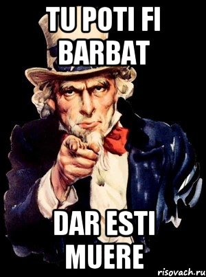 tu poti fi barbat dar esti muere