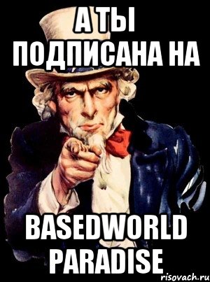 А ТЫ ПОДПИСАНА НА Basedworld Paradise, Мем а ты