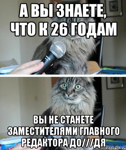 а вы знаете, что к 26 годам вы не станете заместителями главного редактора До///дя, Комикс  кот с микрофоном