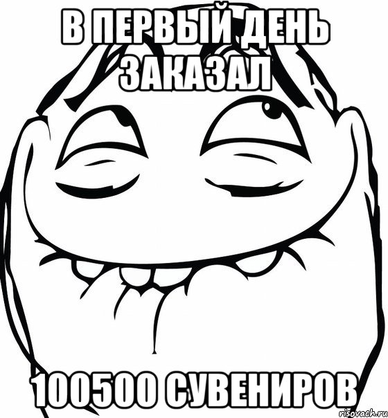 В первый день заказал 100500 сувениров, Мем  аааа