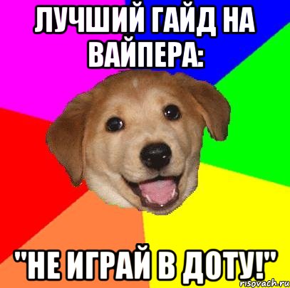 Лучший гайд на вайпера: "НЕ ИГРАЙ В ДОТУ!", Мем Advice Dog