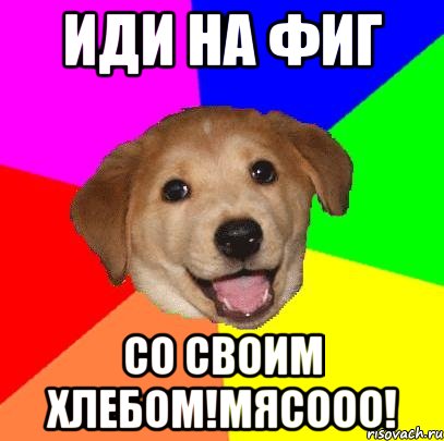 Иди на фиг Со своим хлебом!МЯСООО!, Мем Advice Dog