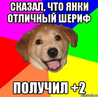 Сказал, что Янки отличный шериф Получил +2, Мем Advice Dog