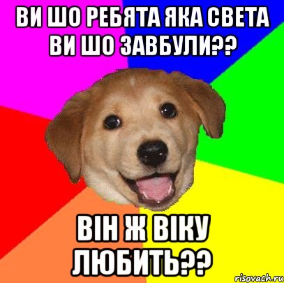 Ви шо ребята яка света ви шо завбули?? він ж віку любить??, Мем Advice Dog