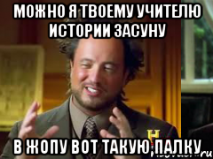 можно я твоему учителю истории засуну в жопу вот такую палку, Мем Женщины (aliens)