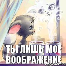 ты лишь мое воображение