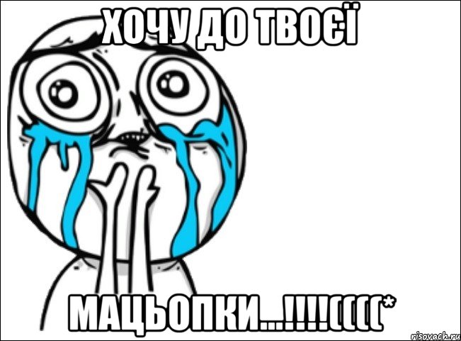 Хочу до твоєї мацьопки...!!!!((((*, Мем Это самый