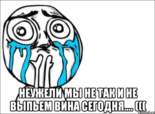  Неужели мы не так и не выпьем вина сегодня.... (((, Мем Это самый