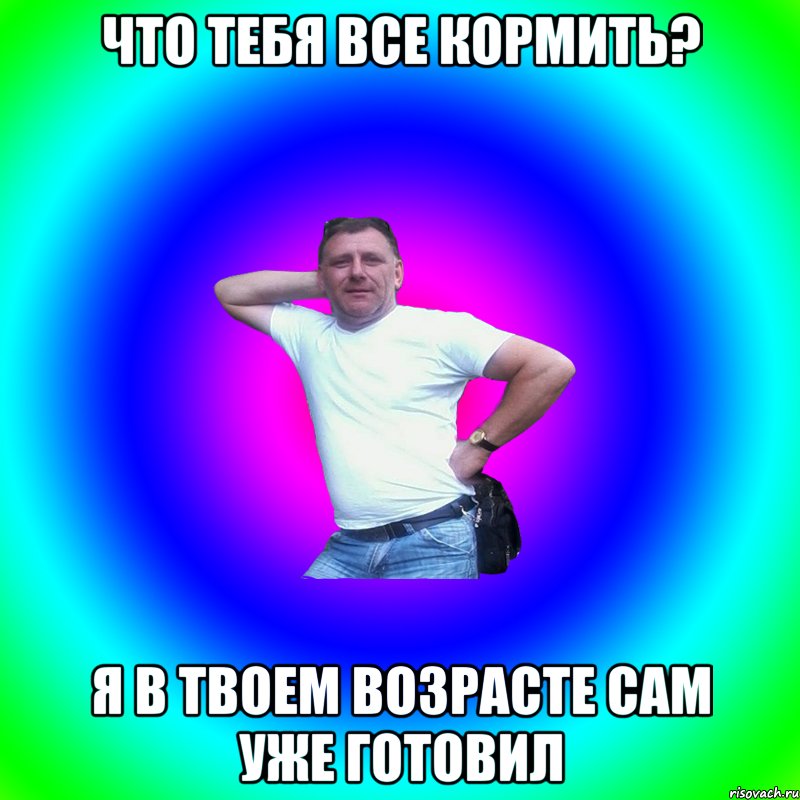 Что тебя все кормить? Я в твоем возрасте сам уже готовил, Мем Артур Владимирович