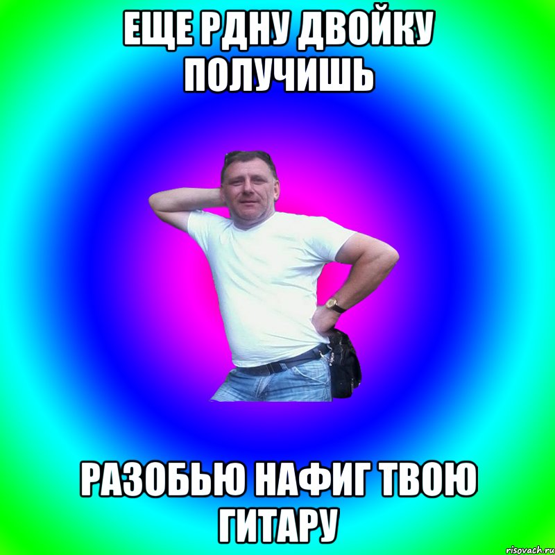 Еще рдну двойку получишь Разобью нафиг твою гитару, Мем Артур Владимирович