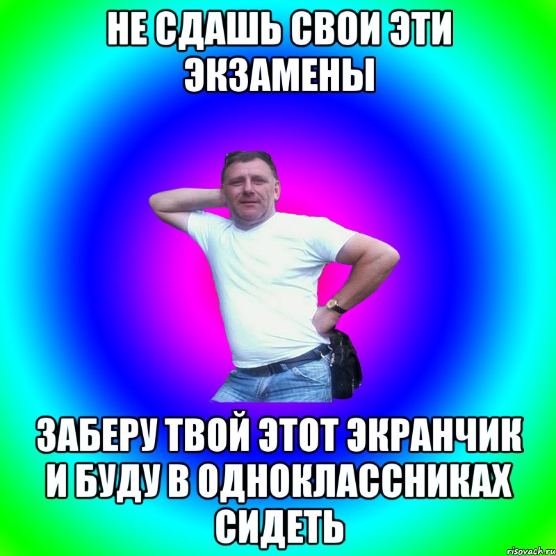 не сдашь свои эти экзамены заберу твой этот экранчик и буду в одноклассниках сидеть, Мем Артур Владимирович