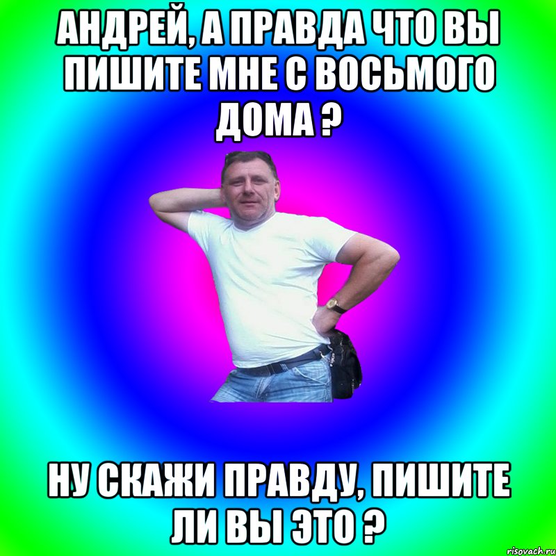 Андрей, а правда что вы пишите мне с восьмого дома ? Ну скажи правду, пишите ли вы это ?, Мем Артур Владимирович