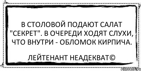 В столовой подают салат "Секрет". В очереди ходят слухи, что внутри - обломок кирпича. Лейтенант Неадекват©, Комикс Асоциальная антиреклама