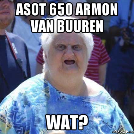 ASOT 650 ARMON VAN BUUREN WAT?, Мем Шта (Бабка wat)