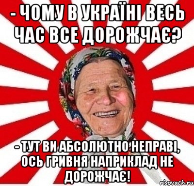 - Чому в Україні весь час все дорожчає? - Тут ви абсолютно неправі, ось гривня наприклад не дорожчає!, Мем  бабуля