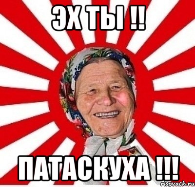 ЭX ТЫ !! ПАТАСКУXА !!!, Мем  бабуля