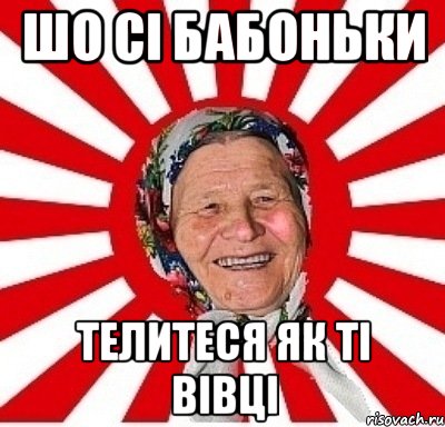 шо сі бабоньки телитеся як ті вівці, Мем  бабуля