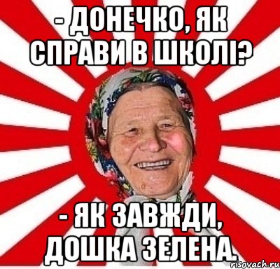 - Донечко, як справи в школі? - Як завжди, дошка зелена., Мем  бабуля