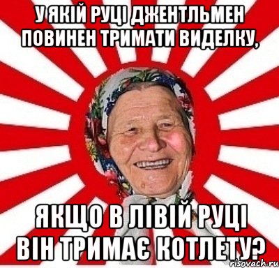 У якій руці джентльмен повинен тримати виделку, якщо в лівій руці він тримає котлету?, Мем  бабуля