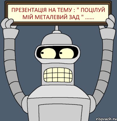 Презентація на тему : " ПОЦІЛУЙ МІЙ МЕТАЛЕВИЙ ЗАД " ......, Комикс Бендер с плакатом