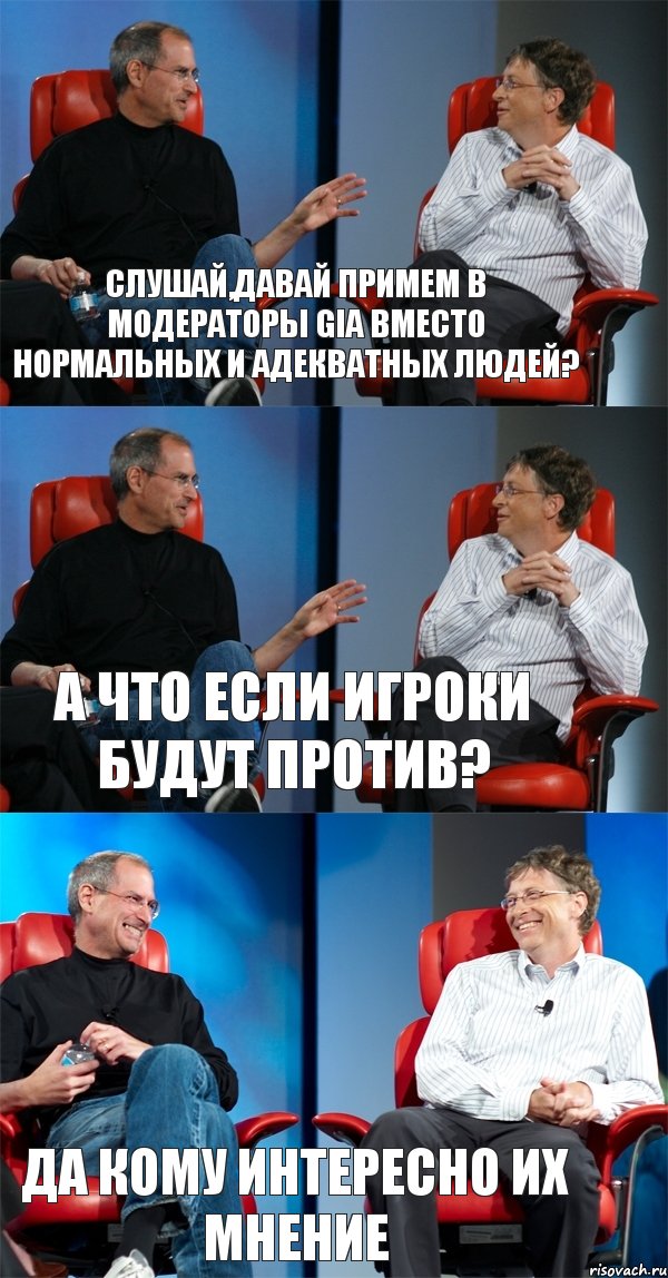 Слушай,давай примем в модераторы Gia вместо нормальных и адекватных людей? А что если игроки будут против? Да кому интересно их мнение, Комикс Стив Джобс и Билл Гейтс (3 зоны)