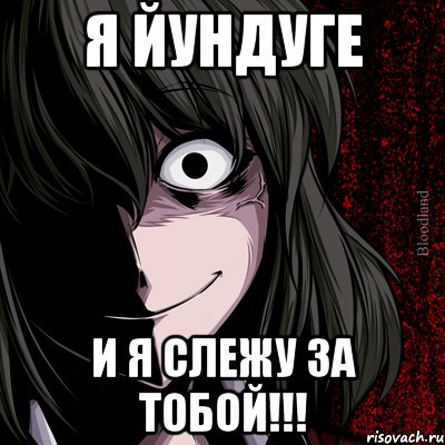 Я Йундуге И я слежу за тобой!!!, Мем bloodthirsty