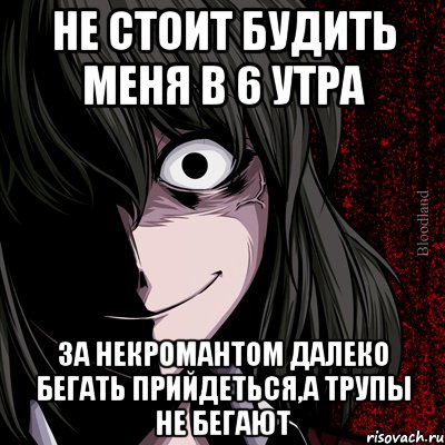 не стоит будить меня в 6 утра за некромантом далеко бегать прийдеться,а трупы не бегают, Мем bloodthirsty