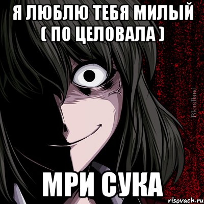 я люблю тебя милый ( по целовала ) мри сука, Мем bloodthirsty