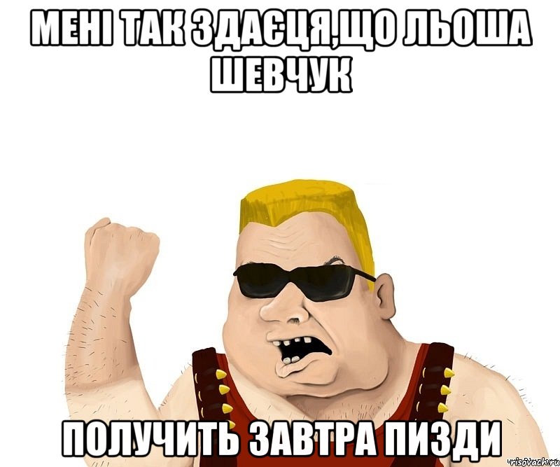 МЕНІ ТАК ЗДАЄЦЯ,ЩО ЛЬОША ШЕВЧУК ПОЛУЧИТЬ ЗАВТРА ПИЗДИ, Мем Боевой мужик блеать