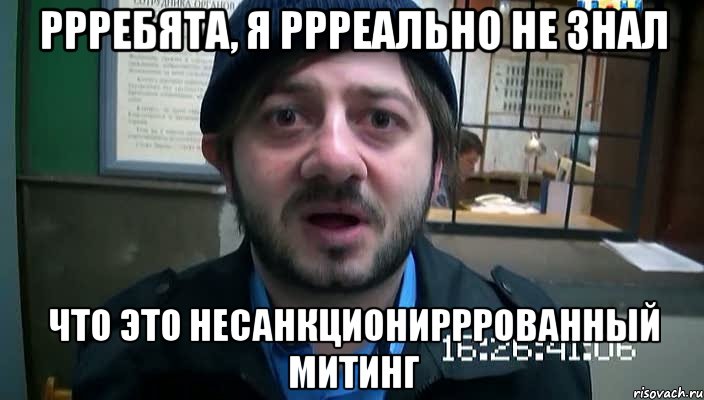 РРРебята, я РРРеально не знал Что это несанкциониРРРованНый митинг, Мем Бородач