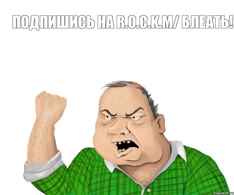 Подпишись на R.O.C.K.m/ блеать!, Мем мужик