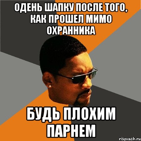 одень шапку после того, как прошел мимо охранника будь плохим парнем, Мем Будь плохим парнем