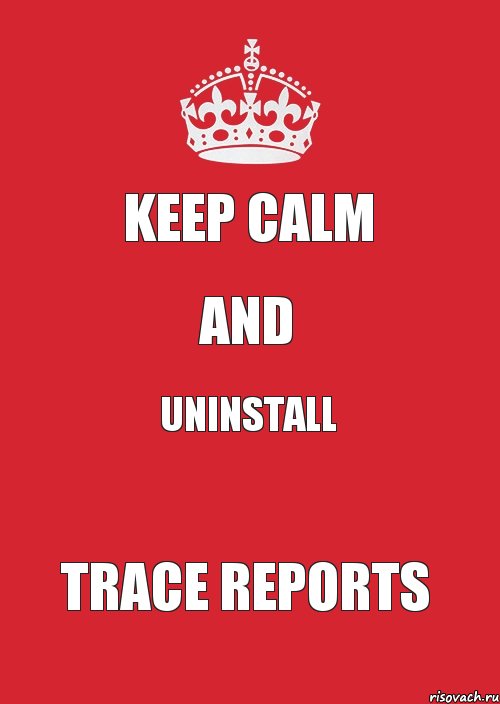 KEEP CALM AND UNINSTALL TRACE REPORTS, Комикс Keep Calm 3