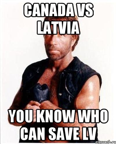 Canada vs Latvia You know who can save LV, Мем Чакке