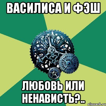 Василиса и Фэш Любовь или ненависть?..