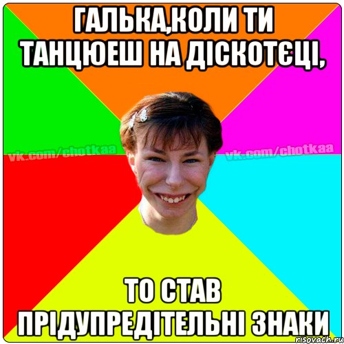 Галька,коли ти танцюеш на діскотєці, то став прідупредітельні знаки, Мем Чотка тьола NEW