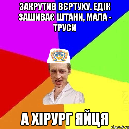 Закрутив вєртуху. Едік зашиває штани, мала - труси а хірург яйця, Мем Чоткий Паца Горбачевського