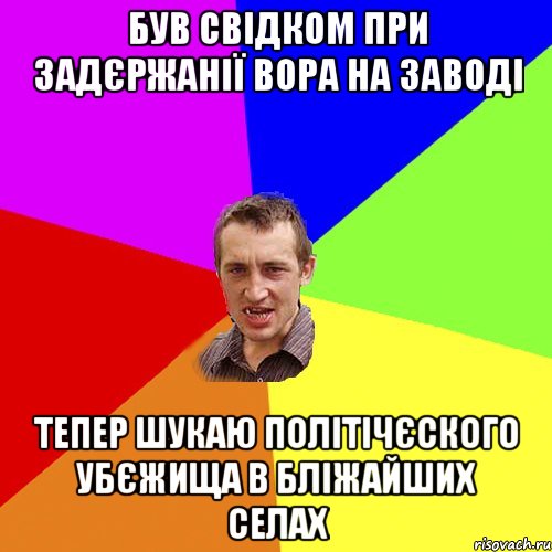 був свідком при задєржанії вора на заводі тепер шукаю політічєского убєжища в бліжайших селах, Мем Чоткий паца