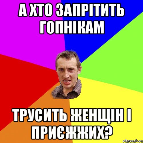 а хто запрітить гопнікам трусить женщін і приєжжих?, Мем Чоткий паца