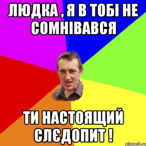 Людка , я в тобі не сомнівався ти настоящий слєдопит !, Мем Чоткий паца