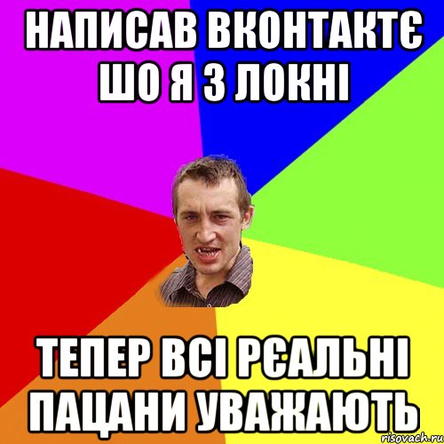 Написав Вконтактє шо я з Локні Тепер всі рєальні пацани уважають, Мем Чоткий паца