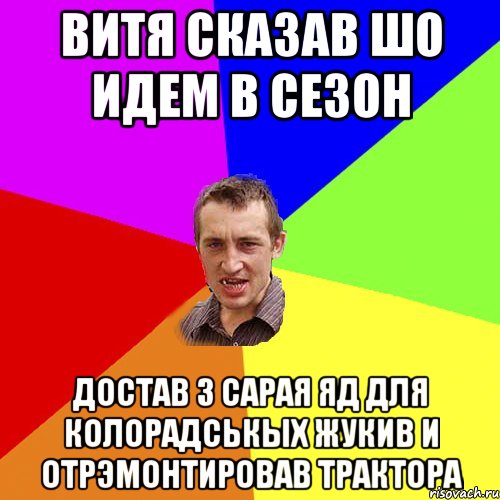 Витя сказав шо идем в сезон Достав з сарая яд для колорадськых жукив и отрэмонтировав трактора, Мем Чоткий паца